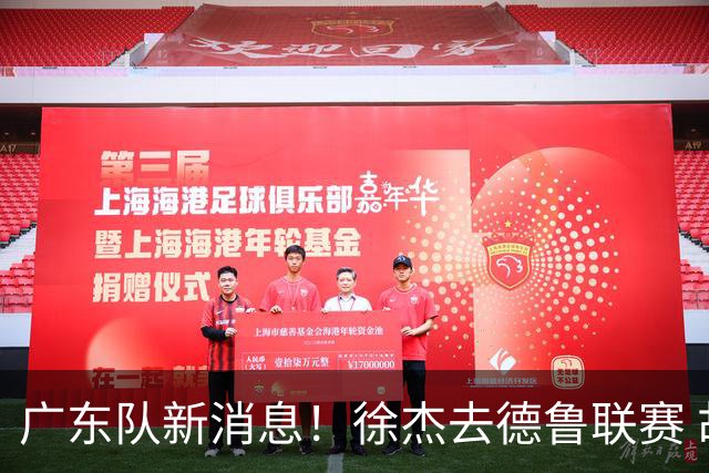 广东队新消息！徐杰去德鲁联赛 胡明轩恢复良好 杜润旺痛失顶薪合同